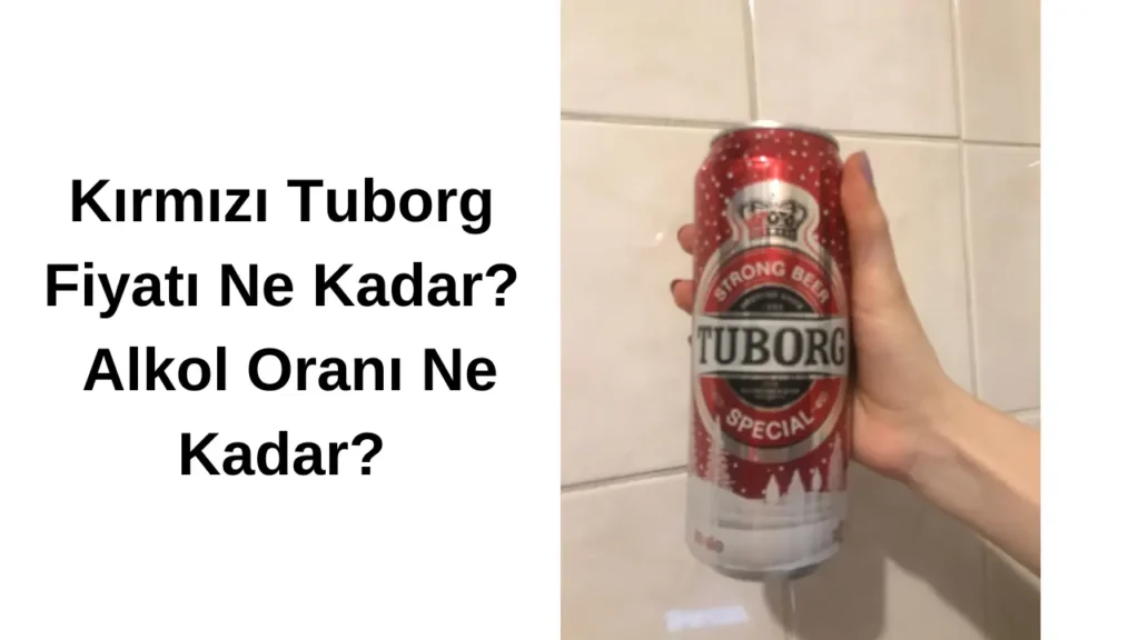 Kırmızı Tuborg Fiyatı Ne Kadar Alkol Oranı Ne Kadar